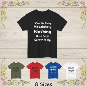 This bold, minimalist graphic features the painfully relatable quote: “I Can Be Doing Absolutely Nothing And Still Screw It Up”. Perfect for lovers of dry humor, sarcasm, and self-deprecating laughs, this design speaks to anyone who’s ever felt like effort isn’t required for chaos to happen. A great gift idea for coworkers, friends, or anyone who appreciates honest humor and everyday relatability.